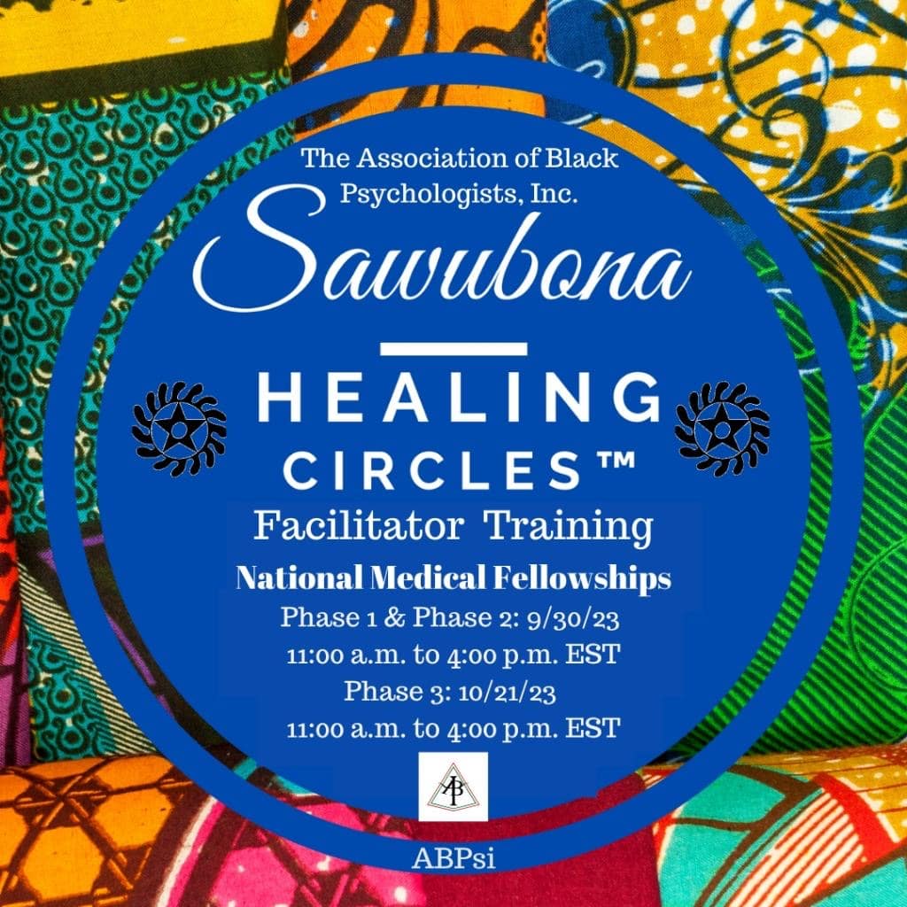 Multicolor graphic that reads: The Association of Black Psychologiests, Inc. Sawubona Healing Circles Facilitator Training. National Medical Fellowships. Phase 1 & Phase 2: 3/30/23, 11 am to 4 pm EST, Phase 3 10/21/23, 11 am to 4 pm est